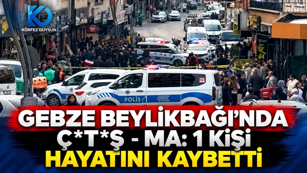 GEBZE BEYLİKBAĞI’NDA SİLAHLI ÇATIŞMA: 1 ÖLÜ